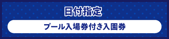 日時指定プール入場券付き入園券